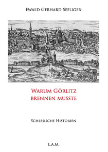 Warum Görlitz brennen musste - Schlesische Historien