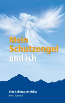 Mein Schutzengel und ich - Eine Lebensgeschichte
