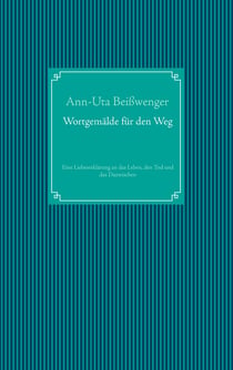 Wortgemälde für den Weg - Eine Liebeserklärung an das Leben, den Tod und das Dazwischen