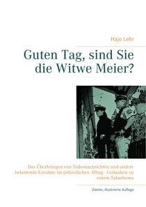 Guten Tag, sind Sie die Witwe Meier? - Das Überbringen von Todesnachrichten und andere belastende Einsätze im polizeilichen Alltag - Gedanken zu einem Tabuthema