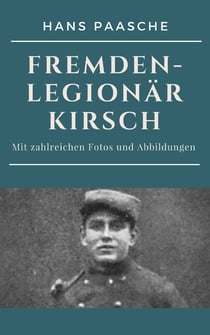 Fremdenlegionär Kirsch - Mit zahlreichen Fotos und Abbildungen