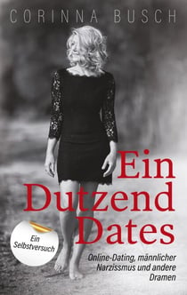 Ein Dutzend Dates - Online-Dating, männlicher Narzissmus und andere Dramen. Ein Selbstversuch