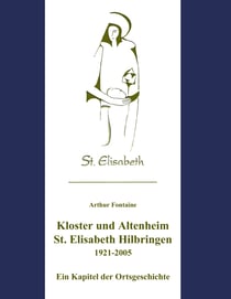Kloster und Altenheim St. Elisabeth Hilbringen - Ein Kapitel der Ortsgeschichte