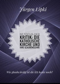 Im Focus der Kritik: Die Katholische Kirche und ihre Glaubenslehre - Wie glaubwürdig ist die KK heute noch?