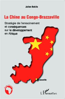 La Chine au Congo-Brazzaville - Stratégie de l'enracinement et conséquences sur le développement en Afrique