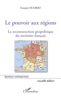Le pouvoir aux régions (nouvelle édition) - La reconstruction géopolitique du territoire français