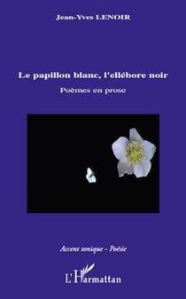 Le papillon blanc, l'ellébore noir - Poèmes en prose