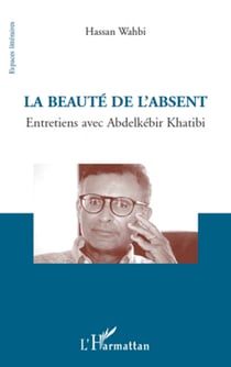 La beauté de l'absent - Entretiens avec Abdelkébir Khatibi