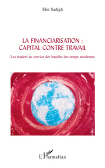 La financiarisation : capital contre travail - Les traders au service des bandits des temps modernes
