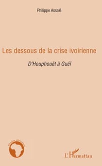 Les dessous de la crise ivoirienne - D'Houphouët à Guéï