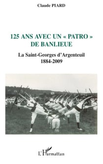125 ans avec un "patro" de banlieue - La Saint-Georges d'Argenteuil - 1884-2009