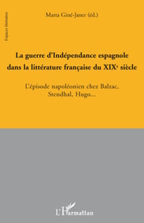 La guerre d'Indépendance espagnole dans la littérature française au XIX° siècle - L'épisode napoléonien chez Balzac, Stendhal, Hugo...