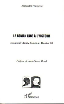 Le Roman face à l'Histoire - Essai sur Claude Simon et Danilo Kis