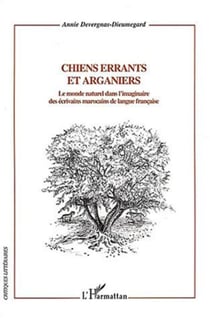 Chiens errants et Arganiers - Le monde naturel dans l'imaginaire des écrivains marocains de langue française