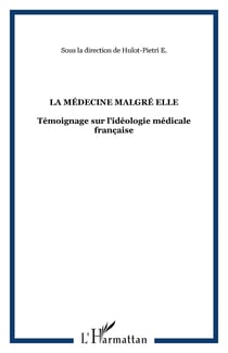 La médecine malgré elle - Témoignage sur l'idéologie médicale française