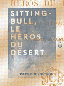 Sitting-Bull, le héros du désert - Scènes de la guerre indienne aux États-Unis