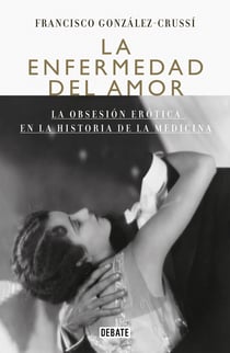 La enfermedad del amor - La obsesión erótica en la historia de la medicina