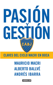 Pasión y gestión - Claves del ciclo Macri en Boca