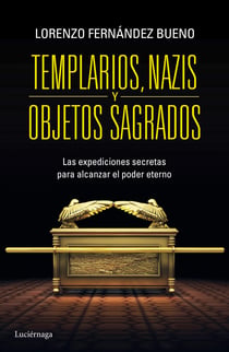 Templarios, nazis y objetos sagrados - Las expediciones secretras para alcanzar el poder eterno