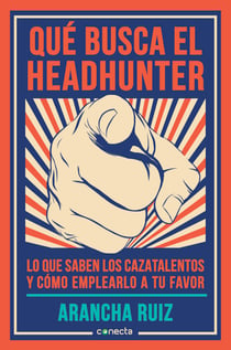 Qué busca el headhunter - Lo que saben los cazatalentos y cómo emplearlo a tu favor