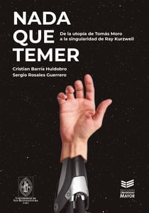 Nada que temer - De la utopía de Tomás Moro a la singularidad de Ray Kurzweil