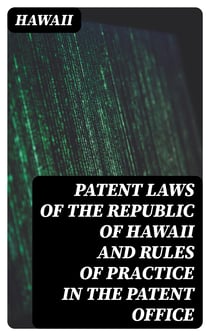 Patent Laws of the Republic of Hawaii and Rules of Practice in the Patent Office