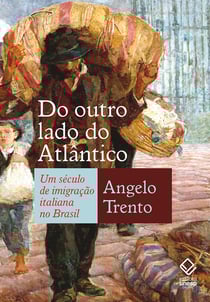 Do outro lado do Atlântico - Um século de imigração italiana no Brasil