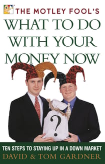 The Motley Fool's What to Do with Your Money Now - Ten Steps to Staying Up in a Down Market
