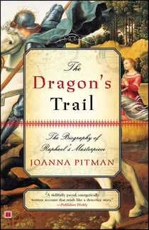 The Dragon's Trail - The Biography of Raphael's Masterpiece