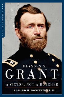Ulysses S. Grant: A Victor, Not a Butcher - The Military Genius of the Man Who Won the Civil War