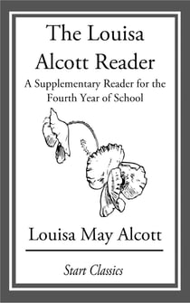 The Louisa Alcott Reader - A Supplementary Reader for the Fourth Year of School