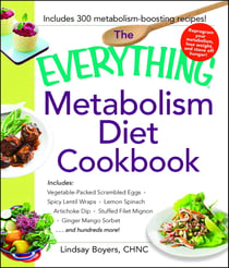 The Everything Metabolism Diet Cookbook - Includes Vegetable-Packed Scrambled Eggs, Spicy Lentil Wraps, Lemon Spinach Artichoke Dip, Stuffed Filet Mignon, Ginger Mango Sorbet, and Hundreds More!