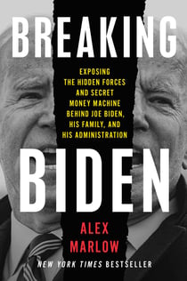 Breaking Biden - Exposing the Hidden Forces and Secret Money Machine Behind Joe Biden, His Family, and His Administration