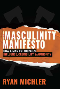 The Masculinity Manifesto - How a Man Establishes Influence, Credibility and Authority