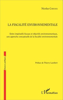Fiscalité environnementale - Entre impératifs fiscaux et objectifs environnementaux, une approche conceptuelle de la fiscalité environnementale