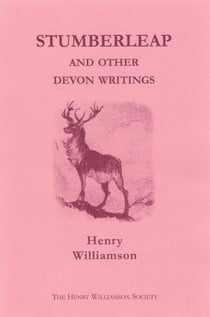 Stumberleap, and other Devon writings: Contributions to the Daily Express and Sunday Express, 1915-1935 - Henry Williamson Collections, #1