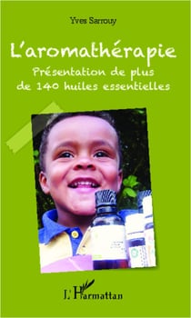 L'aromathérapie - Présentation de plus de 140 huiles essentielles