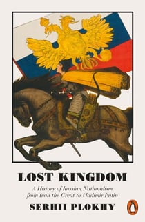 Lost Kingdom - A History of Russian Nationalism from Ivan the Great to Vladimir Putin
