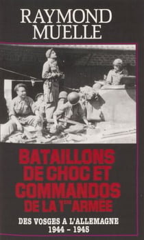 Bataillons de chocs et commandos de la 1re armée - Des Vosges à l'Allemagne (1944-1945)