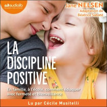 La Discipline positive - En famille et à l'école, comment éduquer avec fermeté et bienveillance