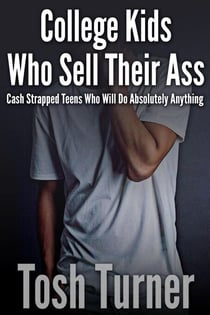 College Kids Who Sell Their Ass:  Cash Strapped Teens who will Do Absolutely Anything