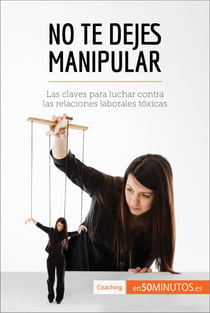 No te dejes manipular - Las claves para luchar contra las relaciones laborales tóxicas