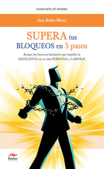 Supera tus bloqueos en 5 pasos - Rompe las barreras limitantes que impiden la Excelencia en tu vida personal y laboral