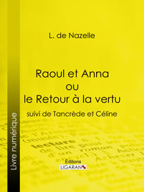 Raoul et Anna ou le Retour à la vertu - suivi de Tancrède et Céline