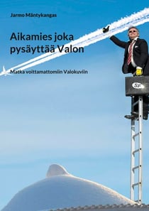 Aikamies joka pysäytti valon - Matkalla voittamattomiin ValoKuviin