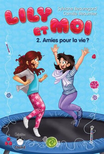 Lily et moi - Tome 2 - Amies pour la vie ?