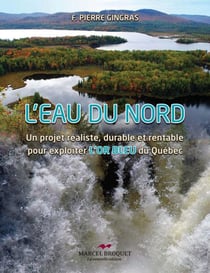 L'eau du Nord - Un projet réaliste, durable et rentable pour exploiter l'OR BLEU du Québec