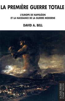 La première guerre totale - L'Europe de Napoléon et la naissance de la guerre moderne