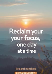 Reclaim your focus, one day at a time