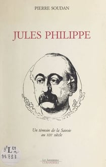 Jules Philippe - Un témoin de la Savoie au XIXe siècle